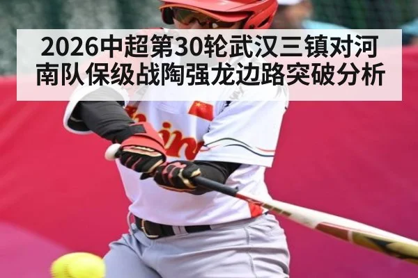 2026中超第30轮武汉三镇对河南队保级战陶强龙边路突破分析